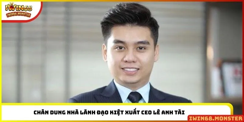 Chân dung nhà lãnh đạo kiệt xuất CEO LÊ ANH TÀI 